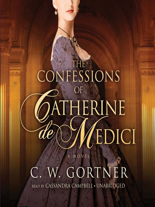 Title details for The Confessions of Catherine de Medici by C. W. Gortner - Wait list